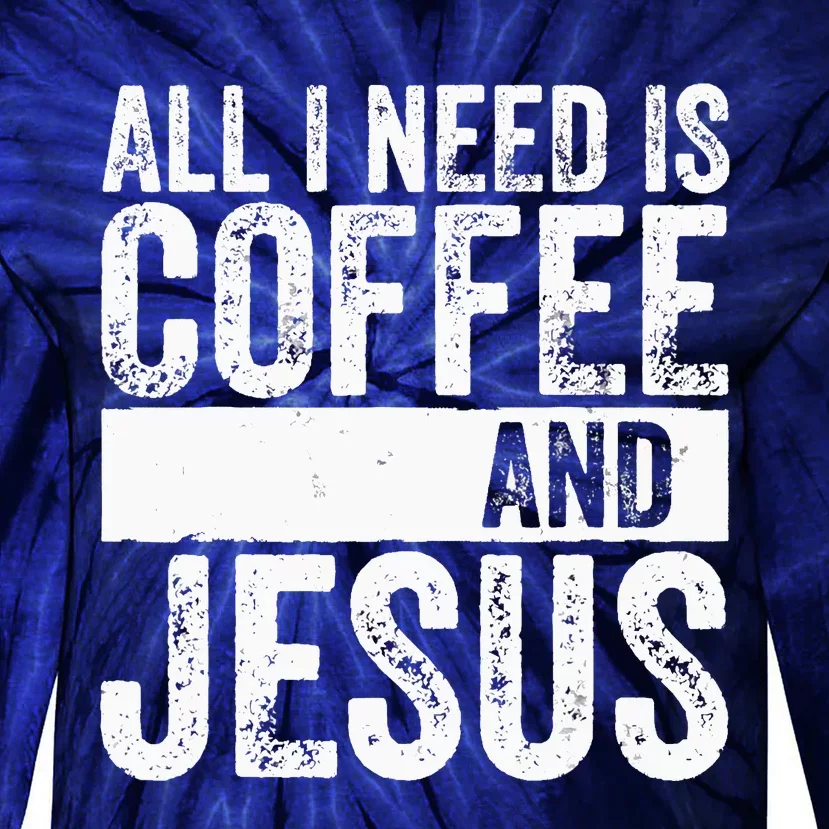 Christian Coffee Lover All I Need Is Coffee And Jesus Tie-Dye Long Sleeve Shirt