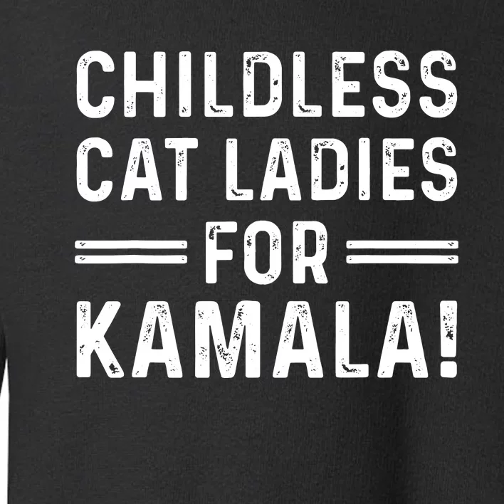 Childless Cat Ladies For Kamala 2024 Toddler Sweatshirt