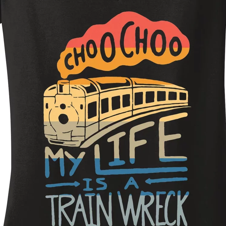 Choo Choo My Life Is A Train Wreck Women's V-Neck T-Shirt