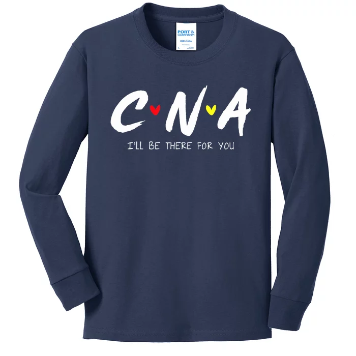 CNA Certificated Nurse Assistant I'll Be There For You Nurse Kids Long Sleeve Shirt