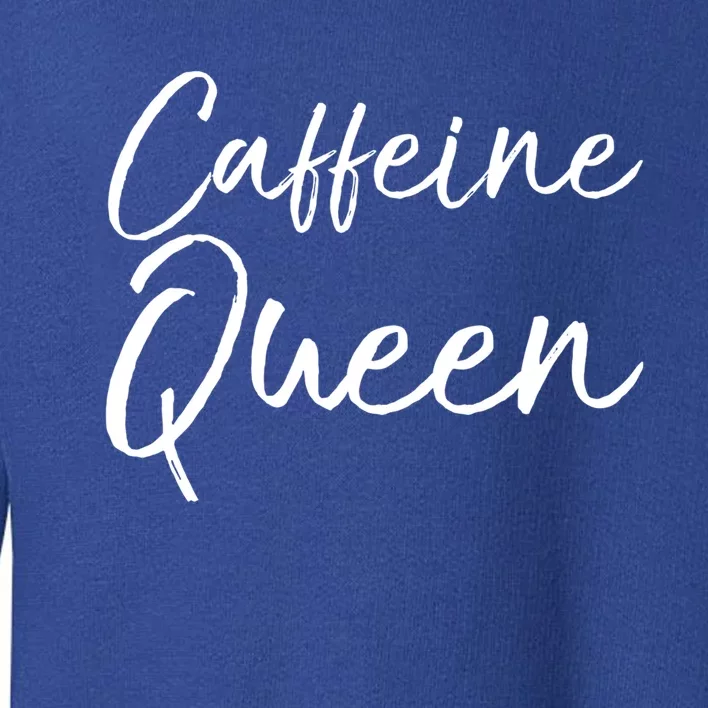 Cute Coffee Quote Coffee Queen Gift Caffeine Queen Gift Toddler Sweatshirt