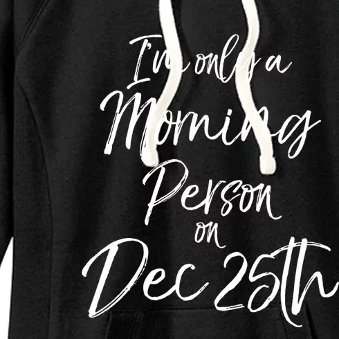 Cute Christmas Quote I'm Only A Morning Person On Dec 25th Meaningful Gift Women's Fleece Hoodie