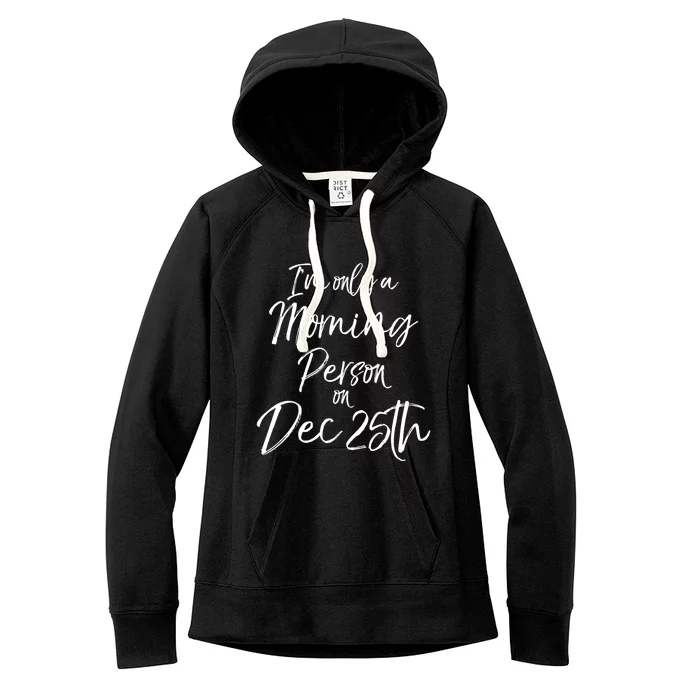 Cute Christmas Quote I'm Only A Morning Person On Dec 25th Meaningful Gift Women's Fleece Hoodie