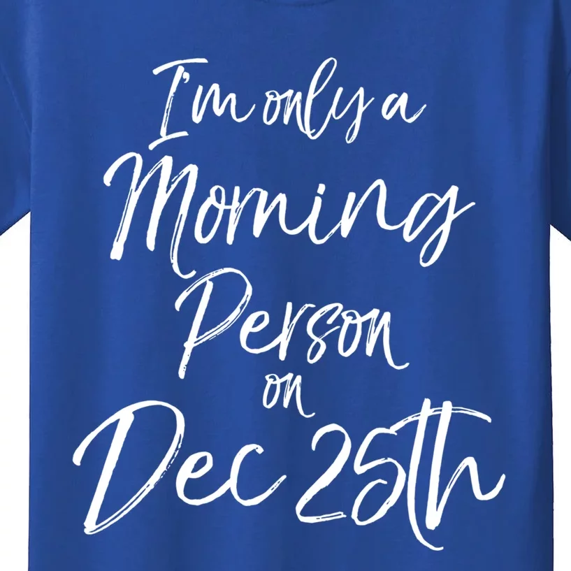 Cute Christmas Quote I'm Only A Morning Person On Dec 25th Meaningful Gift Kids T-Shirt