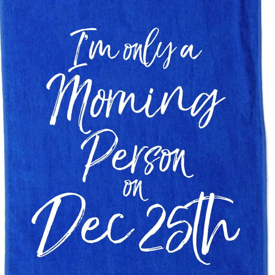 Cute Christmas Quote I'm Only A Morning Person On Dec 25th Meaningful Gift Platinum Collection Golf Towel