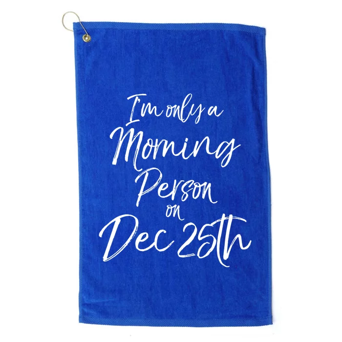 Cute Christmas Quote I'm Only A Morning Person On Dec 25th Meaningful Gift Platinum Collection Golf Towel