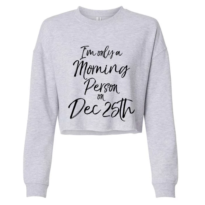 Cute Christmas Quote I'm Only A Morning Person On Dec 25th Meaningful Gift Cropped Pullover Crew