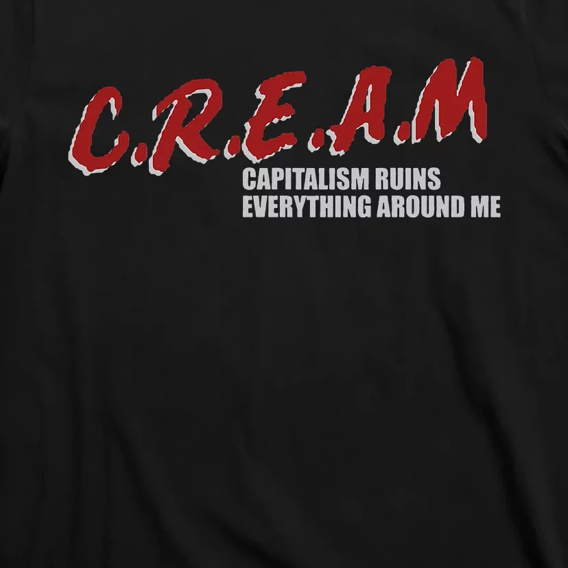 C.r.e.a.m capitalism ruins everything around me T-Shirt