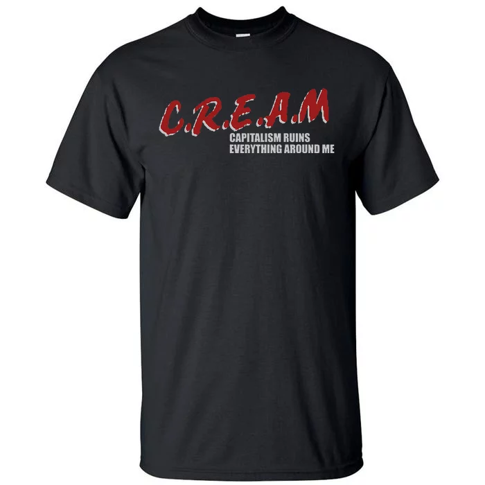 C.r.e.a.m capitalism ruins everything around me Tall T-Shirt