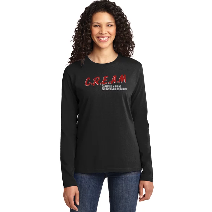 C.r.e.a.m capitalism ruins everything around me Ladies Long Sleeve Shirt