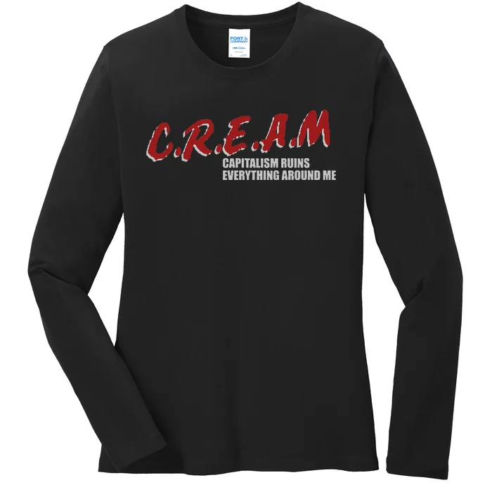 C.r.e.a.m capitalism ruins everything around me Ladies Long Sleeve Shirt