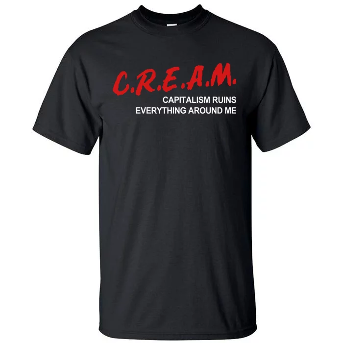 C.R.E.A.M Capitalism Ruins Everything Around Me Funny Tall T-Shirt