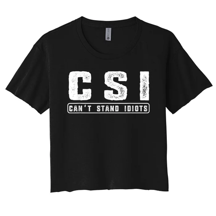 C.S.I. Cant Stand Idiots Attitude Funny Hilarious Women's Crop Top Tee