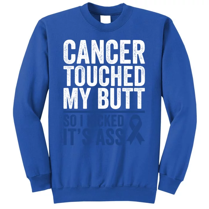 Colorectal Cancer Touched My Butt Kick Colon Cancer Butt Funny Gift Tall Sweatshirt