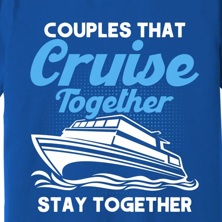 Cruise Couples That Cruise Together Cruising Couples Cute Gift Premium T-Shirt