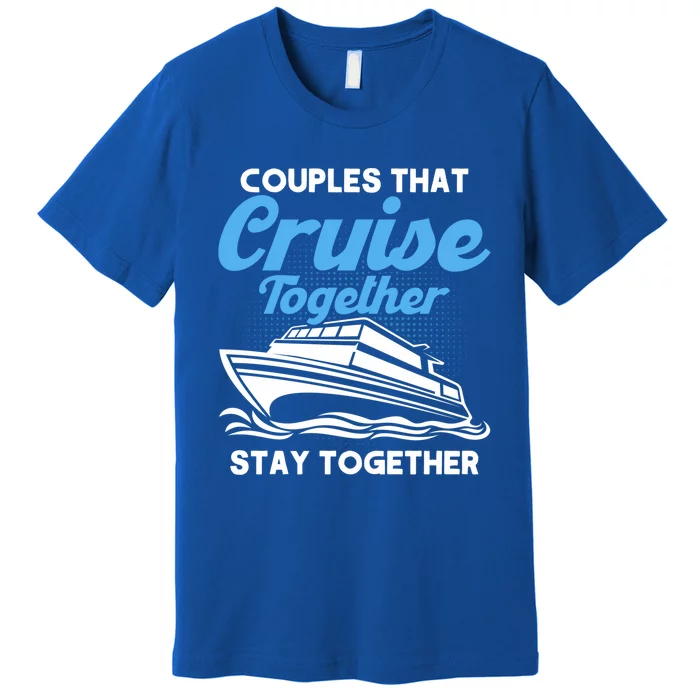 Cruise Couples That Cruise Together Cruising Couples Cute Gift Premium T-Shirt