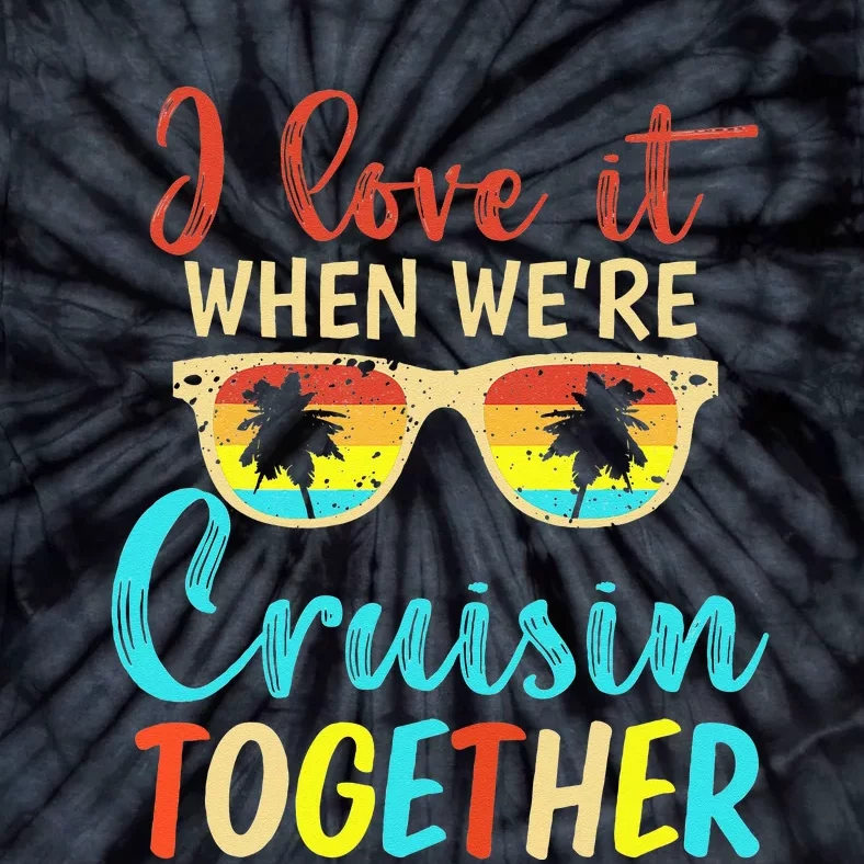 Cousin Cruise Trip I Love It When Were Cruising Together Tie-Dye T-Shirt