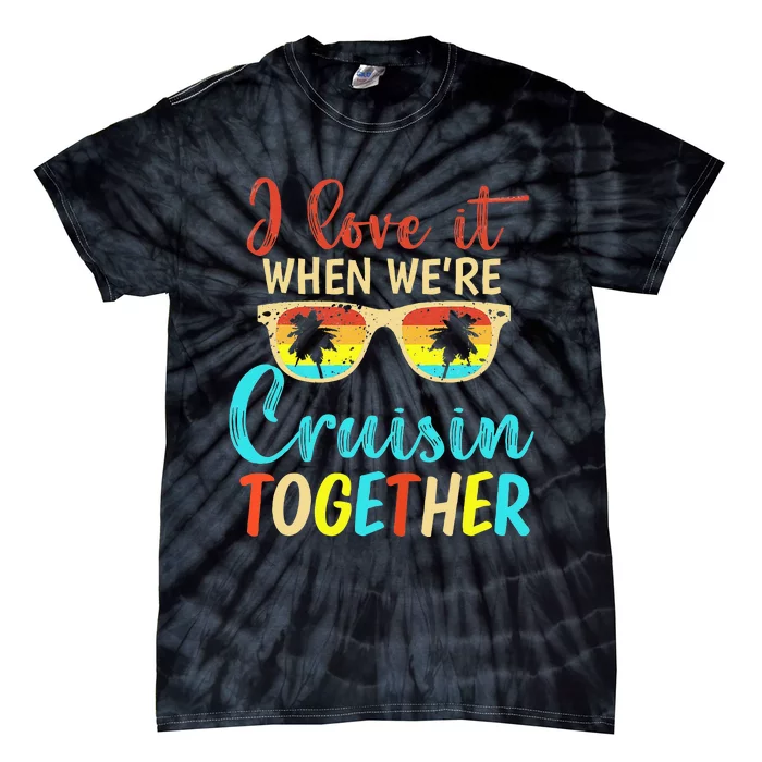 Cousin Cruise Trip I Love It When Were Cruising Together Tie-Dye T-Shirt