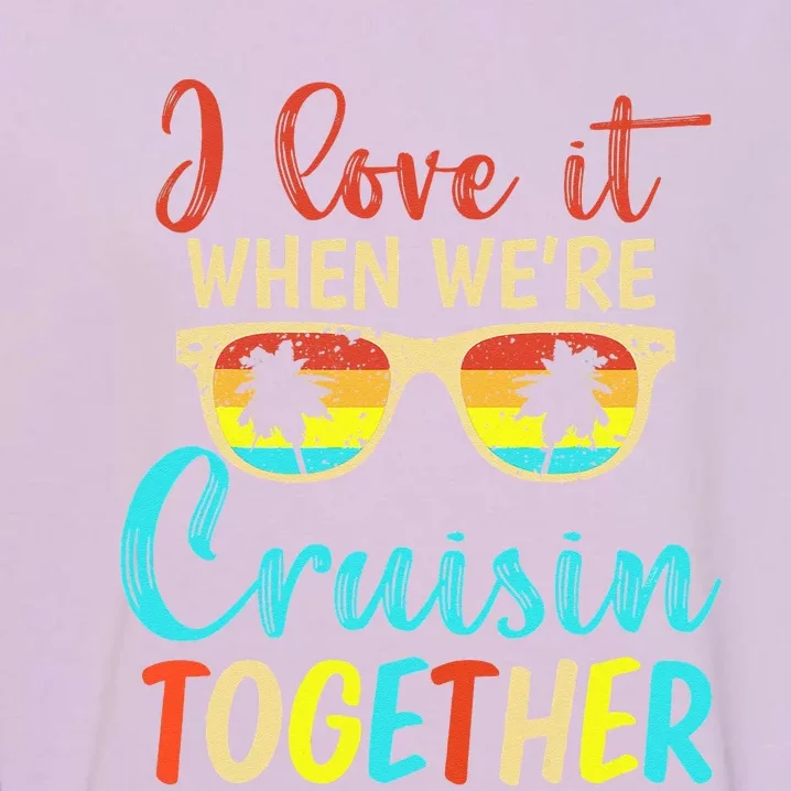 Cousin Cruise Trip I Love It When Were Cruising Together Garment-Dyed Sweatshirt