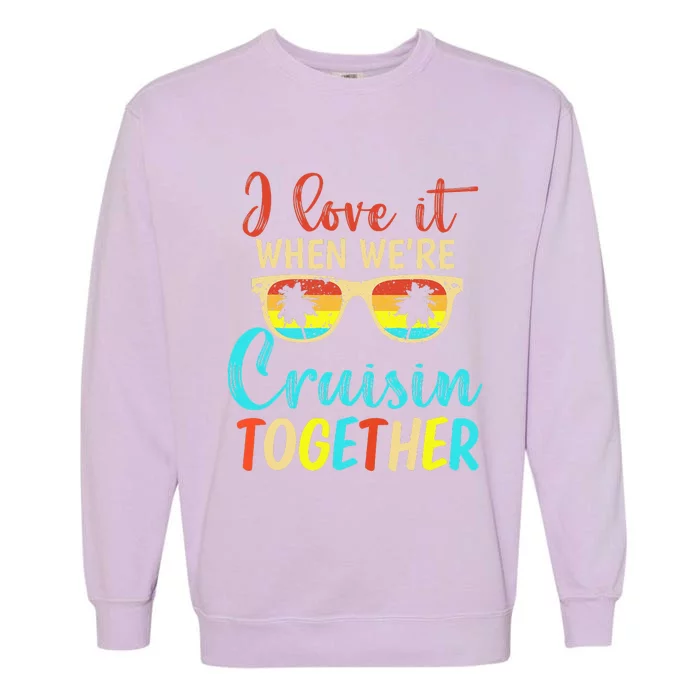 Cousin Cruise Trip I Love It When Were Cruising Together Garment-Dyed Sweatshirt