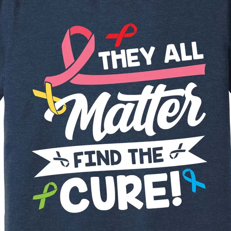 Cancer Cure They All Matter Find The Cure! All Ribbons Premium T-Shirt