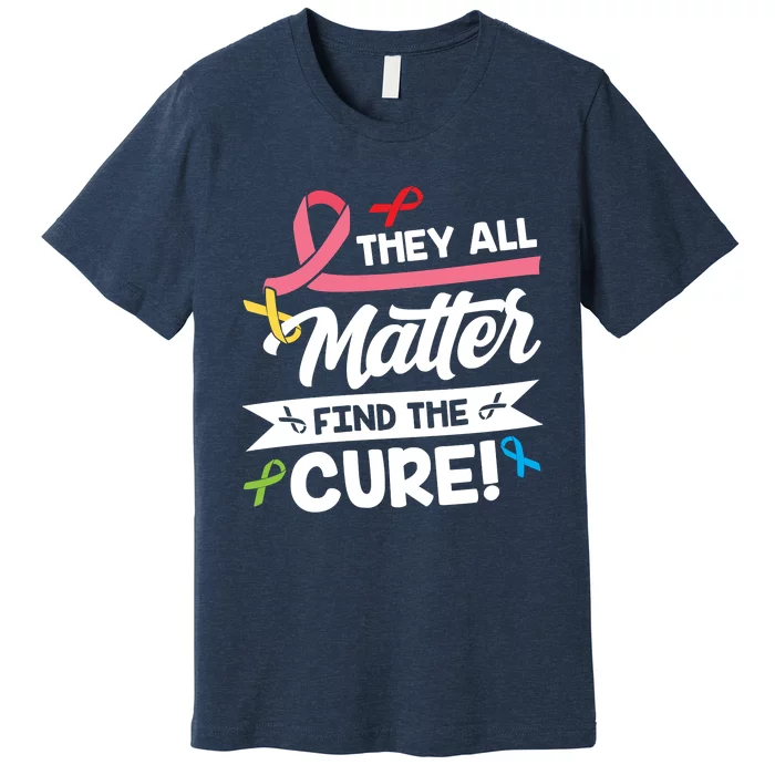 Cancer Cure They All Matter Find The Cure! All Ribbons Premium T-Shirt