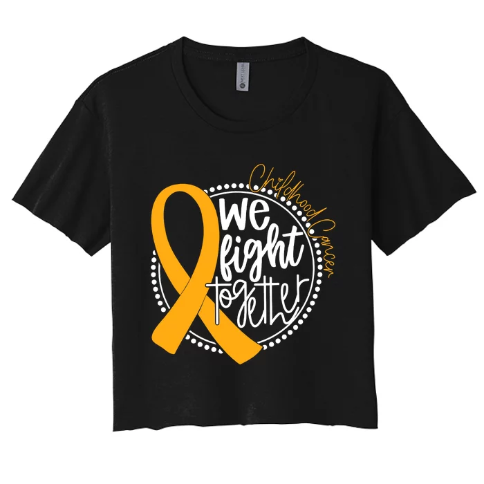 Childhood Cancer We Fight Together Cancer Awareness Fighter Women's Crop Top Tee