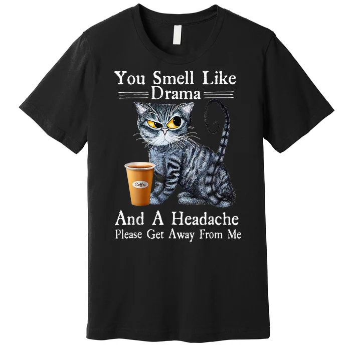 Coffee Cat You Smell Like Drama And A Headache Funny Premium T-Shirt