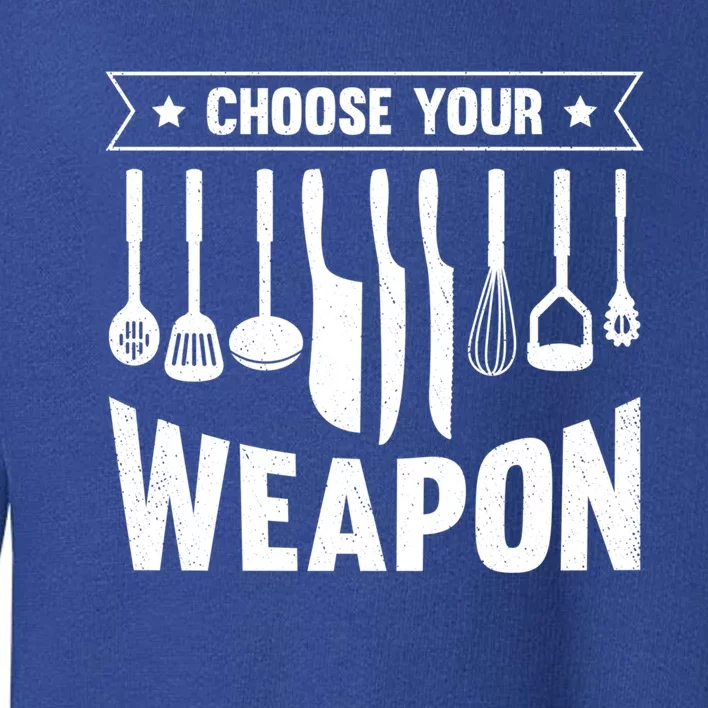 Cook Chose Your Weapon Chef Cooking Culinary Kitchen Hobby Gift Toddler Sweatshirt