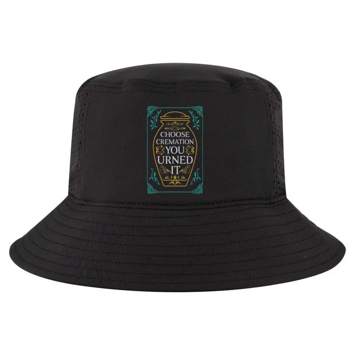 Choose Cremation You Urned It Funny Burial Urn Cool Comfort Performance Bucket Hat