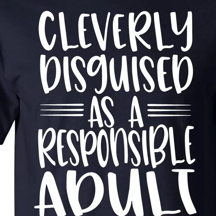 Cleverly Disguised As A Responsible Adult Funny Adulting Quote Tall T-Shirt