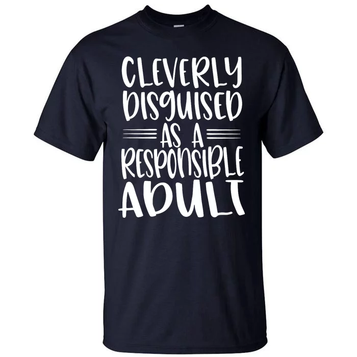 Cleverly Disguised As A Responsible Adult Funny Adulting Quote Tall T-Shirt