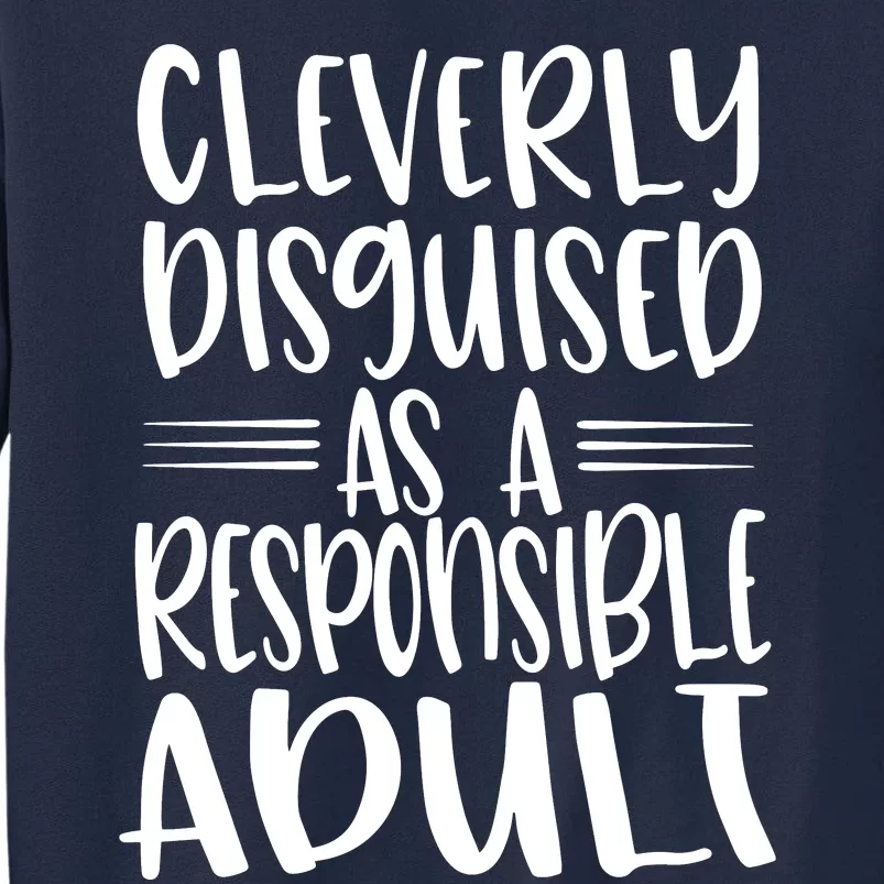 Cleverly Disguised As A Responsible Adult Funny Adulting Quote Tall Sweatshirt