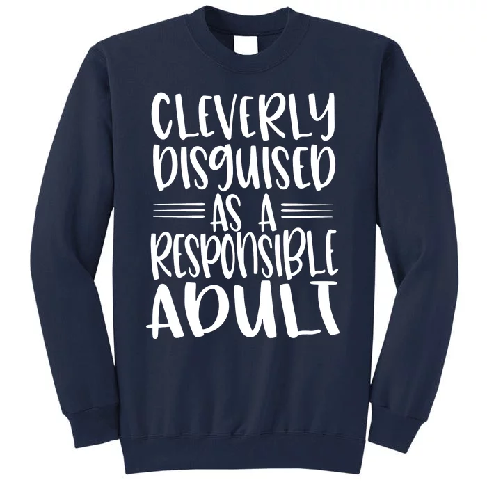 Cleverly Disguised As A Responsible Adult Funny Adulting Quote Tall Sweatshirt