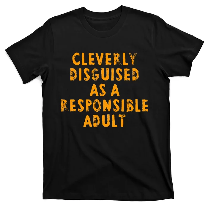 Cleverly Disguised As A Responsible T-Shirt