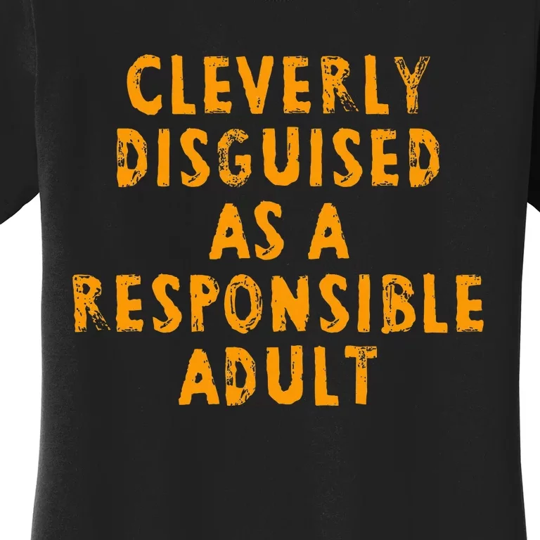 Cleverly Disguised As A Responsible Women's T-Shirt