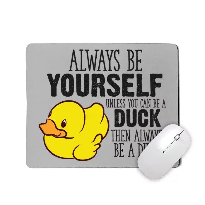 Cute Duck Always Be Yourself Unless You Can Be A Duck Gift Mousepad