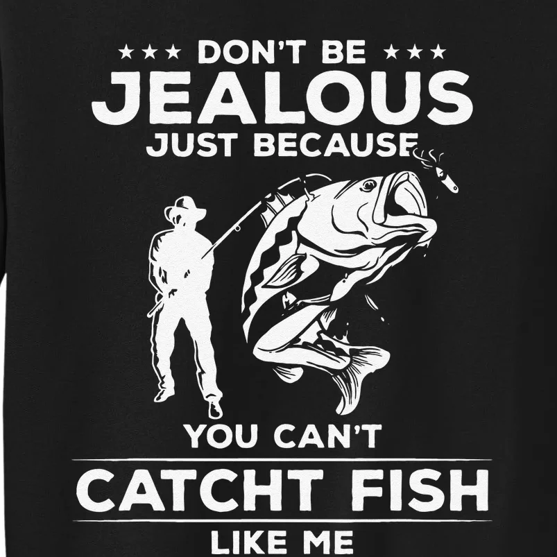 Cute Dont Be Jealous Funny Sarcastic Fishing For Fisherman Tall Sweatshirt