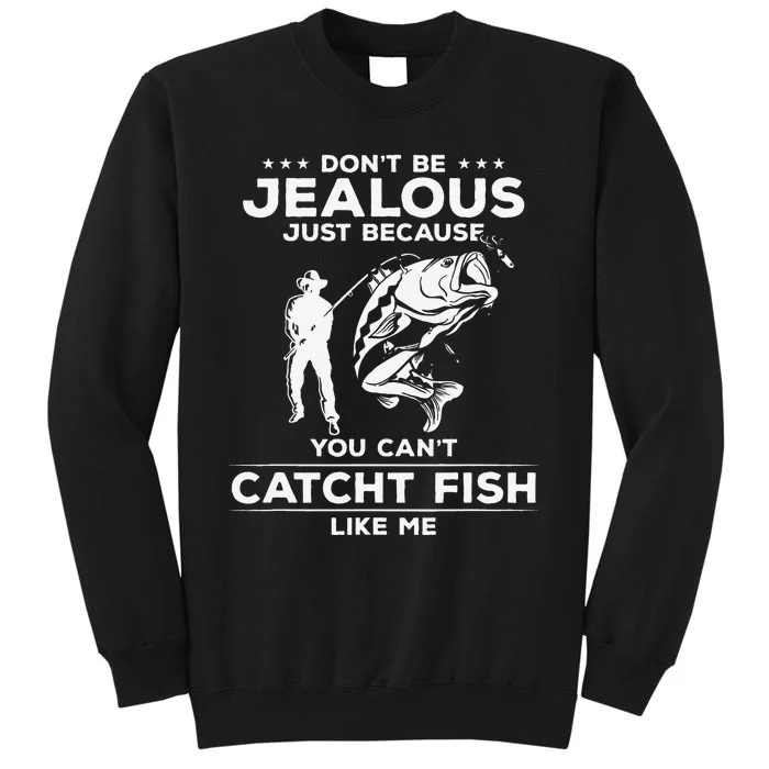 Cute Dont Be Jealous Funny Sarcastic Fishing For Fisherman Tall Sweatshirt