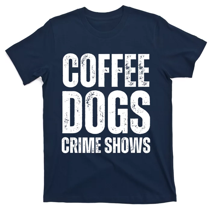 Coffee Dogs Crime Shows Dog Lovers Funny Coffee T-Shirt