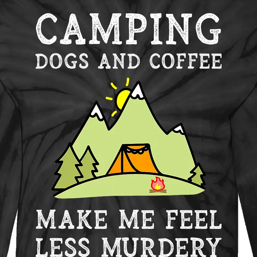 Camping Dogs Coffee Make Me Feel Less Murdery Camper Camp Tie-Dye Long Sleeve Shirt