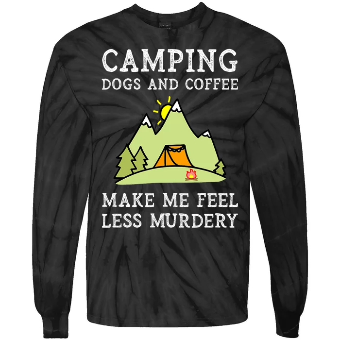 Camping Dogs Coffee Make Me Feel Less Murdery Camper Camp Tie-Dye Long Sleeve Shirt