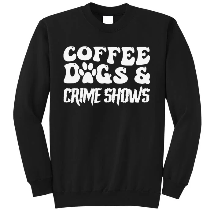 Coffee Dogs Crime Shows Funny Quote Dog Lovers Coffee Sweatshirt