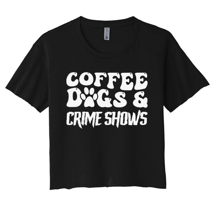 Coffee Dogs Crime Shows Funny Quote Dog Lovers Coffee Women's Crop Top Tee