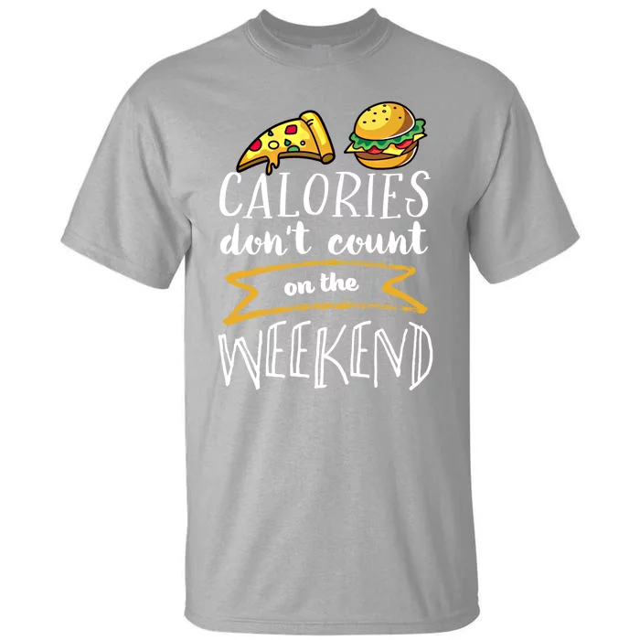 Calories Dont Count On The Weekend No Diet Funny Fitness Meaningful Gift Tall T-Shirt