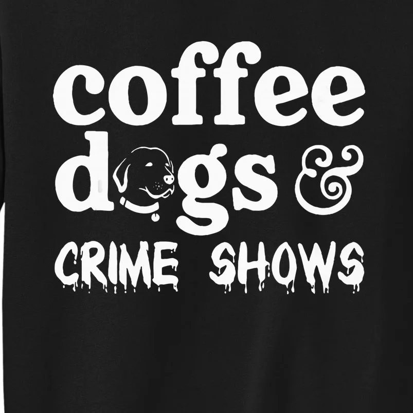 Coffee Dogs Crime Shows Funny Coffee Dog Lovers Tall Sweatshirt