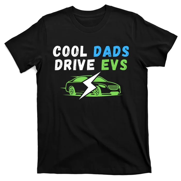 Cool Dads Drive EVs Drive EVs EV Life Funny Electric Vehicle T-Shirt