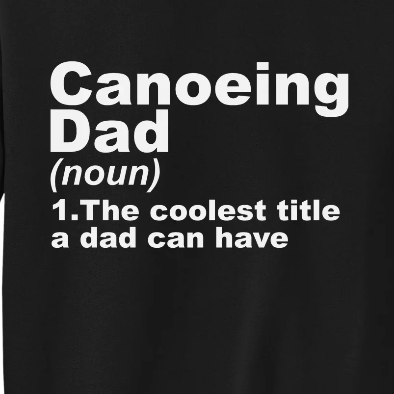 Canoeing Dad Definition Canoe Fathers Day Gift Tall Sweatshirt