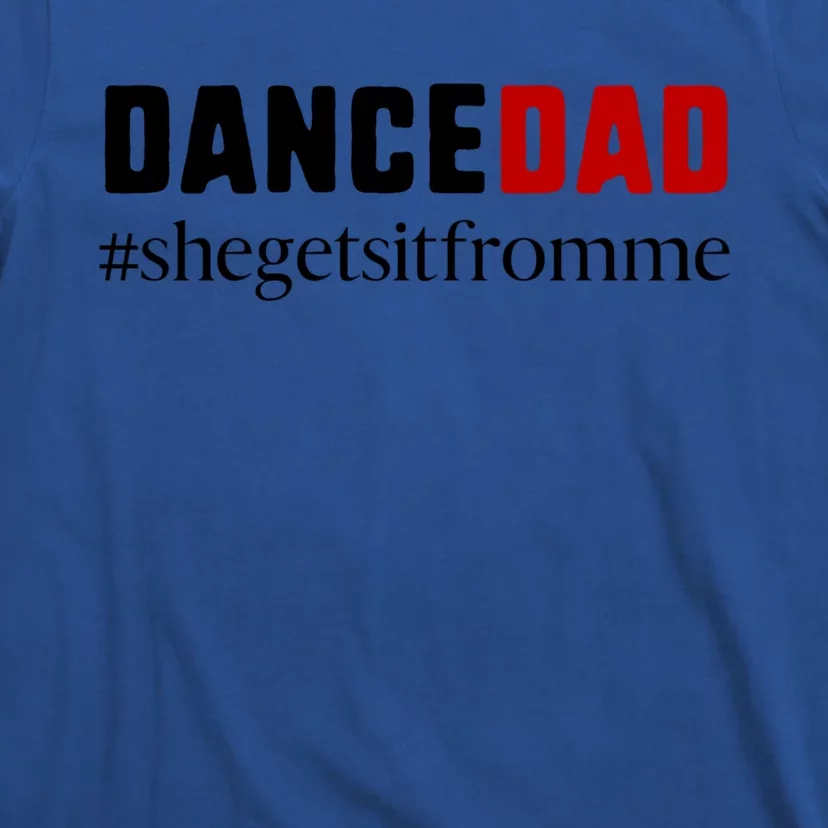 Cute Dance Dad Gift Meaningful Gift She Gets It From Me Meaningful Gift Funny Da T-Shirt