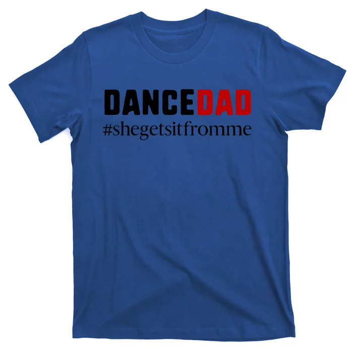 Cute Dance Dad Gift Meaningful Gift She Gets It From Me Meaningful Gift Funny Da T-Shirt